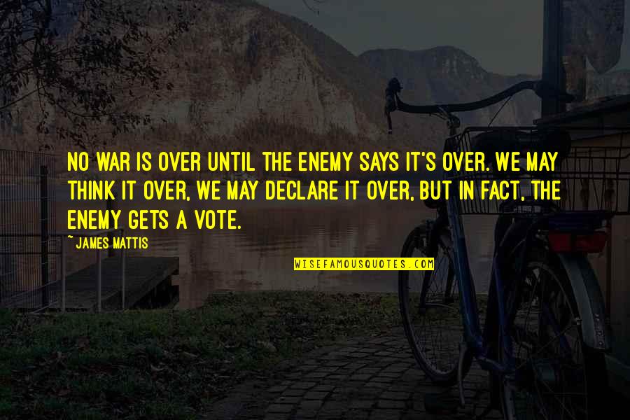 Adesuwa Aideyman Quotes By James Mattis: No war is over until the enemy says Adesuwa Aideyman Quotes By James Mattis: No war is over until the enemy says