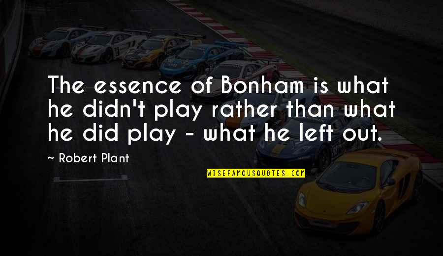 Adesuwa Aideyman Quotes By Robert Plant: The essence of Bonham is what he didn't Adesuwa Aideyman Quotes By Robert Plant: The essence of Bonham is what he didn't