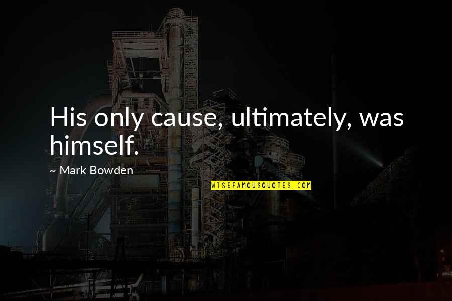 Adetinpo Thomass Height Quotes By Mark Bowden: His only cause, ultimately, was himself. Adetinpo Thomass Height Quotes By Mark Bowden: His only cause, ultimately, was himself.