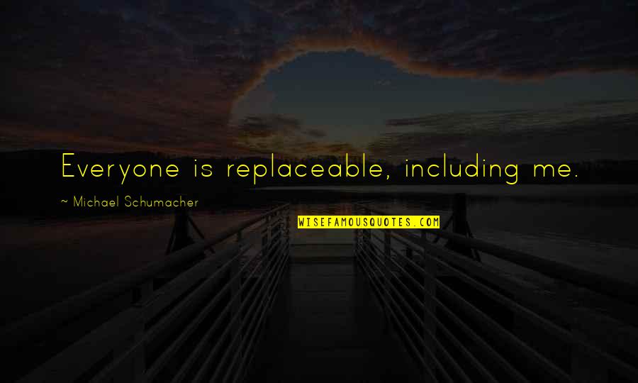Adetokoubo Quotes By Michael Schumacher: Everyone is replaceable, including me. Adetokoubo Quotes By Michael Schumacher: Everyone is replaceable, including me.