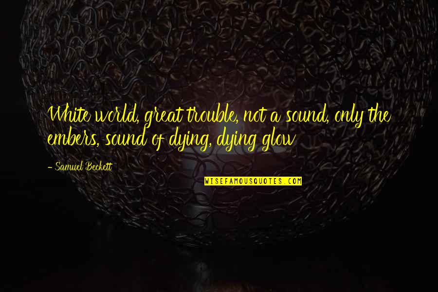 Adetokumboh Quotes By Samuel Beckett: White world, great trouble, not a sound, only Adetokumboh Quotes By Samuel Beckett: White world, great trouble, not a sound, only