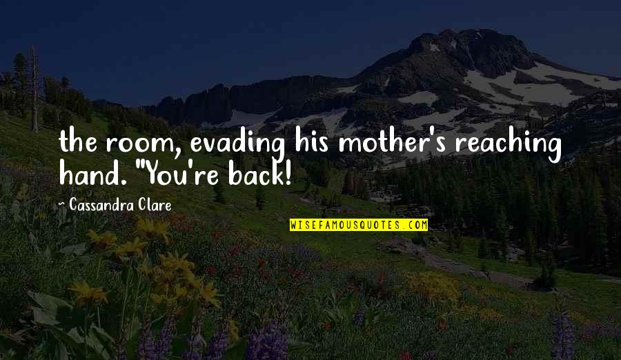 Adetokunbo Fatoke Quotes By Cassandra Clare: the room, evading his mother's reaching hand. "You're
