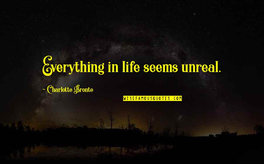 Adetola Talabi Quotes By Charlotte Bronte: Everything in life seems unreal. Adetola Talabi Quotes By Charlotte Bronte: Everything in life seems unreal.