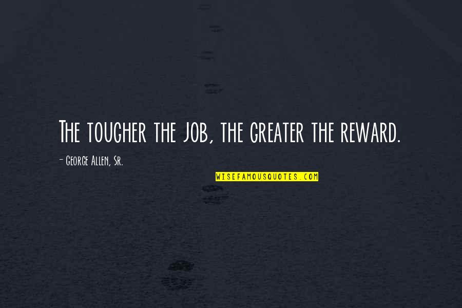 Adetoun Fadugba Quotes By George Allen, Sr.: The tougher the job, the greater the reward.