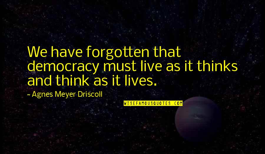 Adetunji Ogunwusi Quotes By Agnes Meyer Driscoll: We have forgotten that democracy must live as