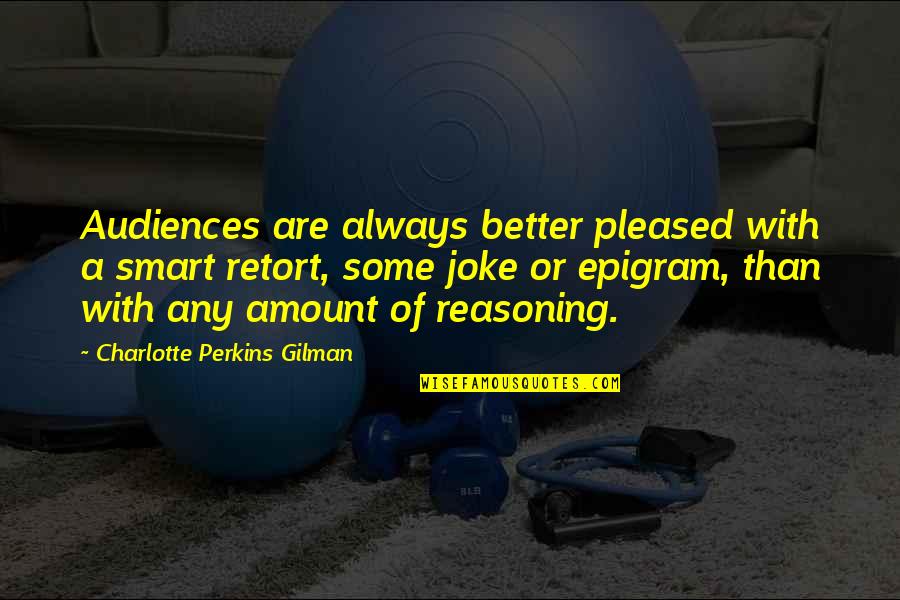 Adevarat S A Quotes By Charlotte Perkins Gilman: Audiences are always better pleased with a smart