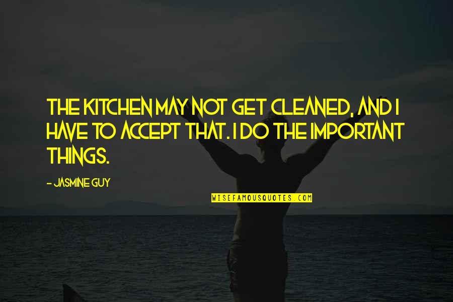 Adevarata Credinta Quotes By Jasmine Guy: The kitchen may not get cleaned, and I Adevarata Credinta Quotes By Jasmine Guy: The kitchen may not get cleaned, and I