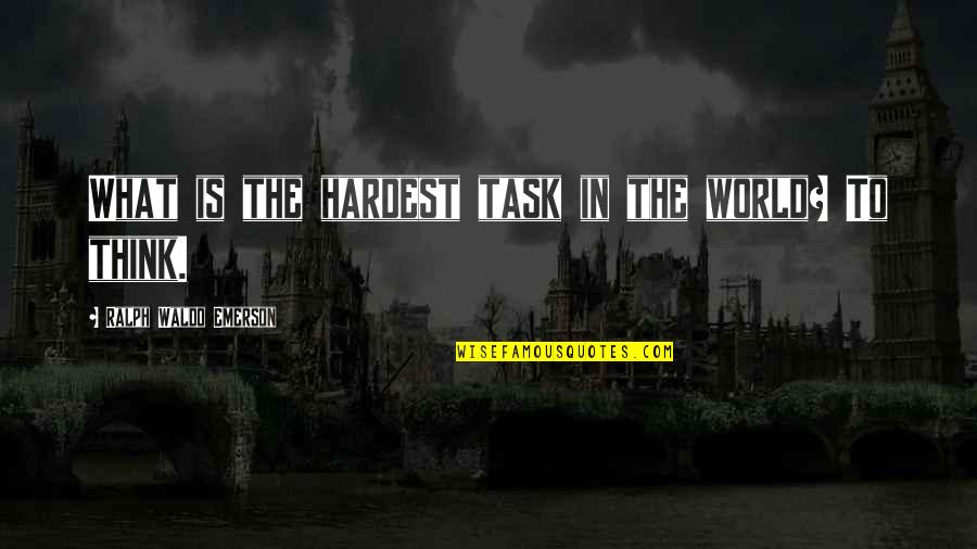 Adevarul Despre Quotes By Ralph Waldo Emerson: What is the hardest task in the world?
