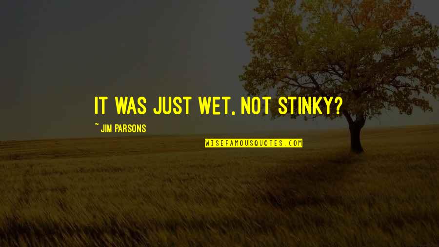 Adevaruri Intrebari Quotes By Jim Parsons: It was just wet, not stinky? Adevaruri Intrebari Quotes By Jim Parsons: It was just wet, not stinky?