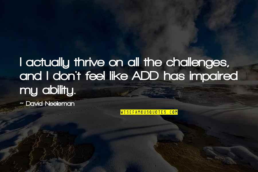 Adew Quotes By David Neeleman: I actually thrive on all the challenges, and