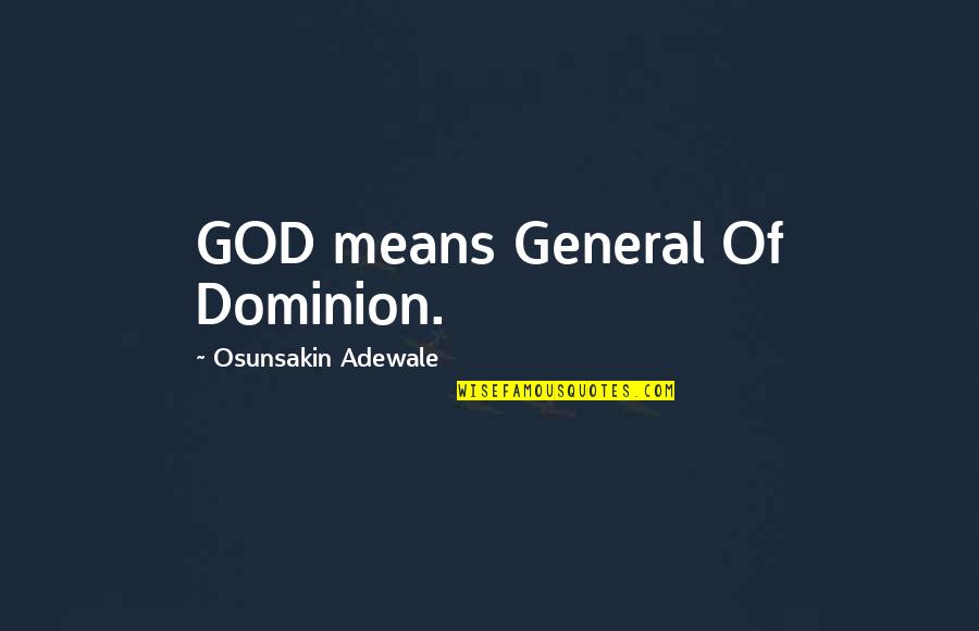 Adewale Quotes By Osunsakin Adewale: GOD means General Of Dominion.