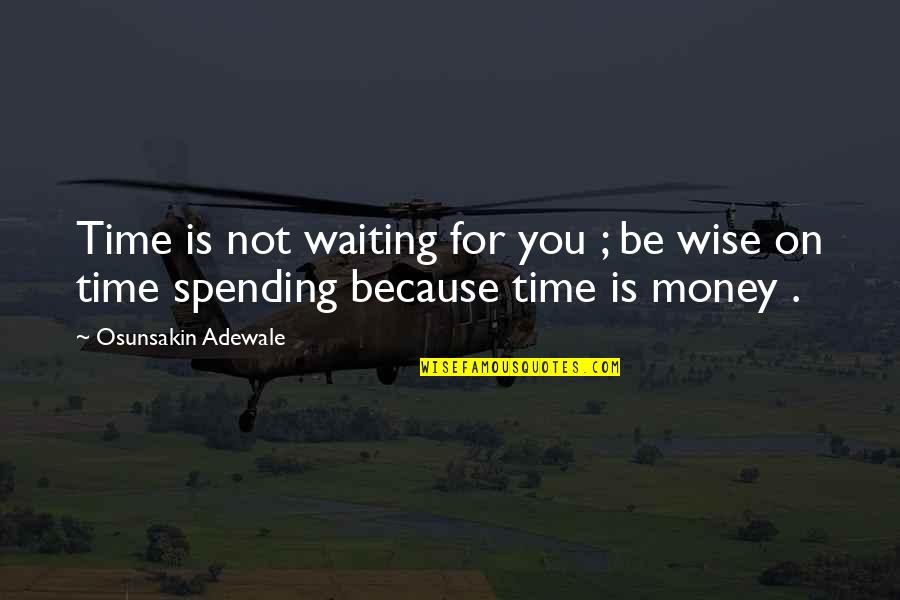 Adewale Quotes By Osunsakin Adewale: Time is not waiting for you ; be