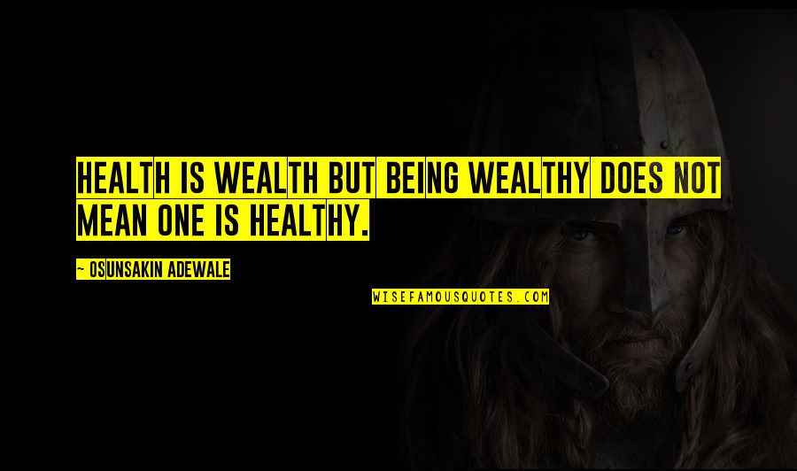 Adewale Quotes By Osunsakin Adewale: Health is wealth but being wealthy does not