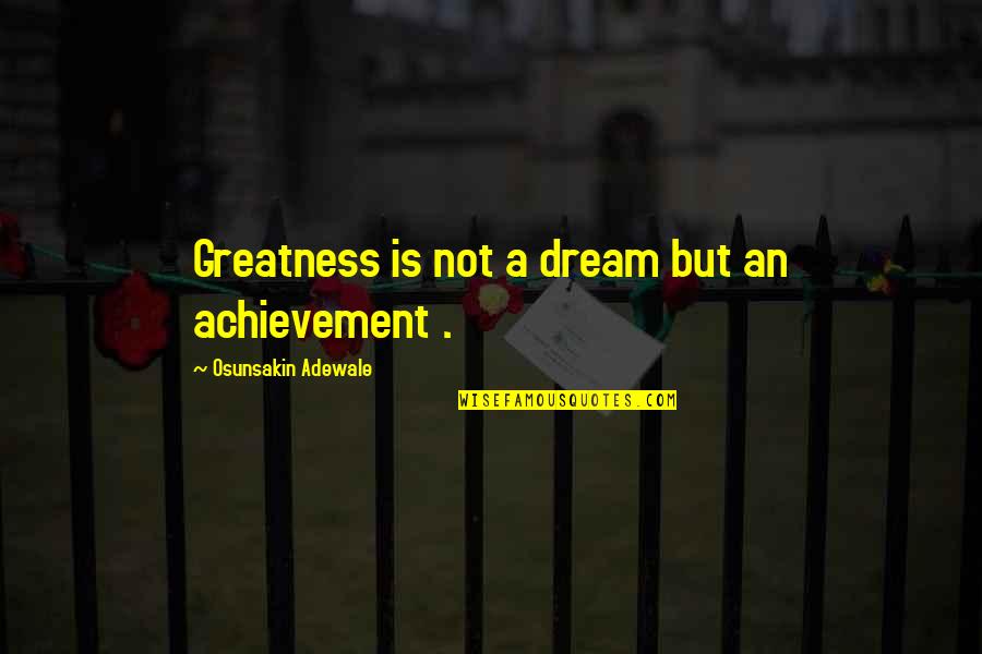 Adewale Quotes By Osunsakin Adewale: Greatness is not a dream but an achievement