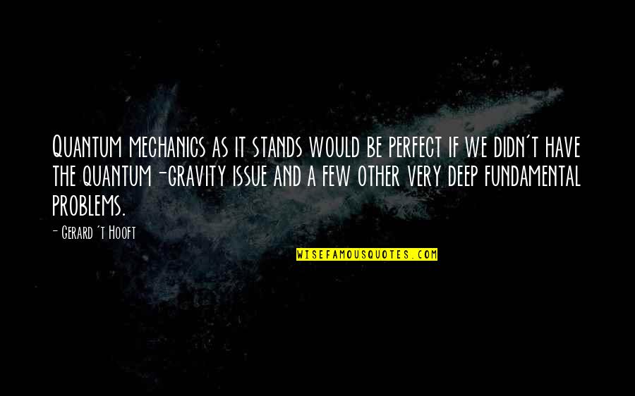 Adewole Adebayo Quotes By Gerard 't Hooft: Quantum mechanics as it stands would be perfect Adewole Adebayo Quotes By Gerard 't Hooft: Quantum mechanics as it stands would be perfect