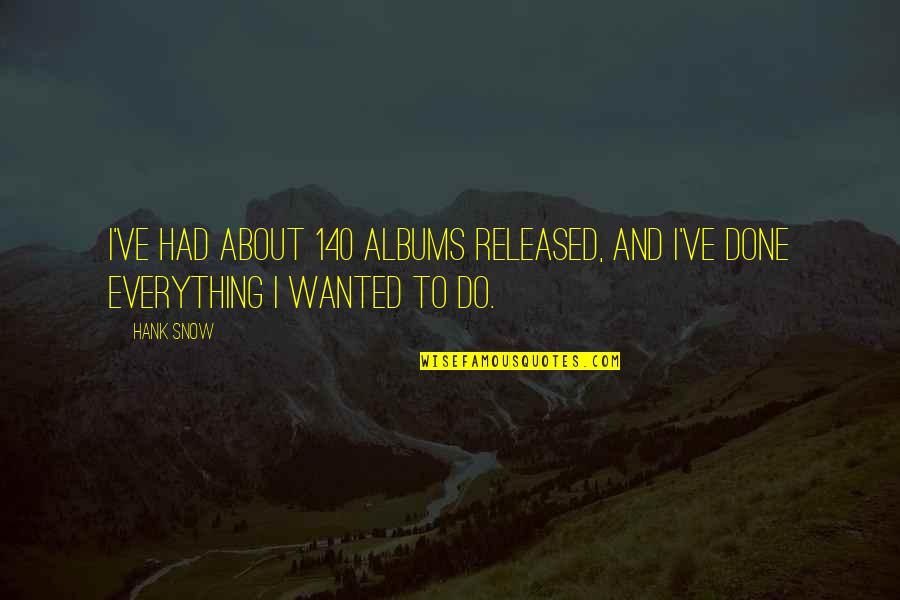 Adewole Adebayo Quotes By Hank Snow: I've had about 140 albums released, and I've