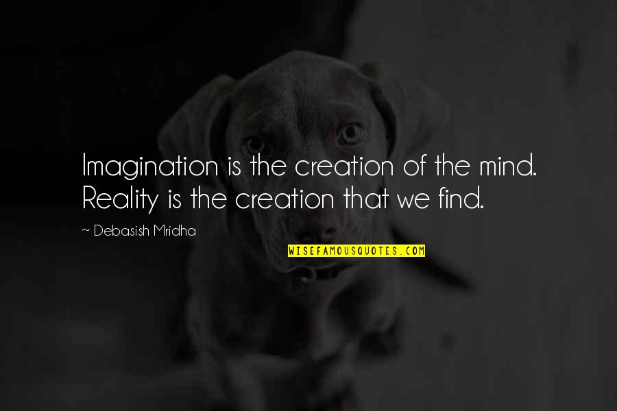 Adewumi Adesina Quotes By Debasish Mridha: Imagination is the creation of the mind. Reality