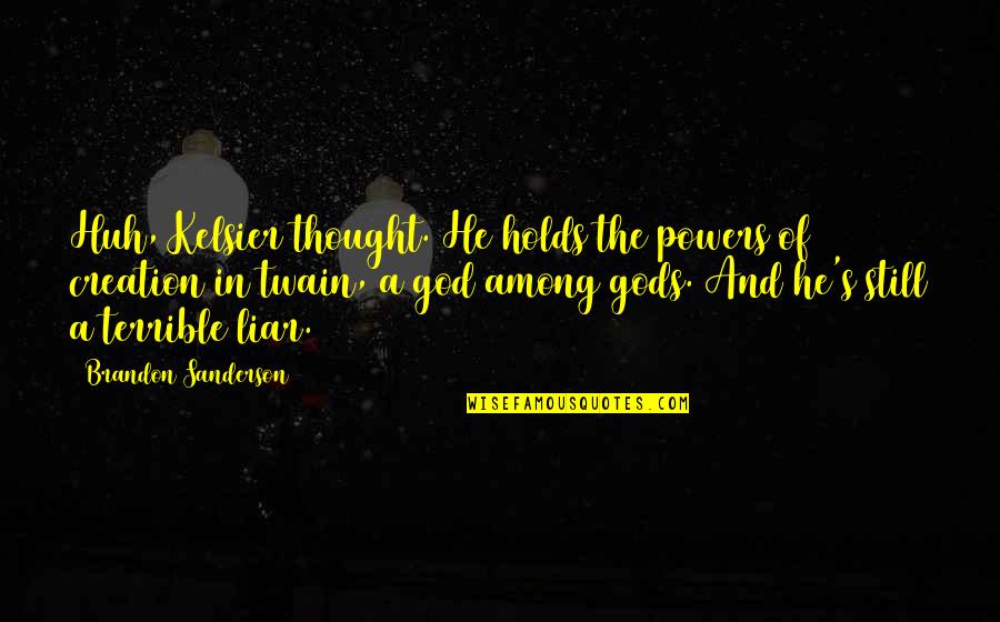 Adewunmi Akande Quotes By Brandon Sanderson: Huh, Kelsier thought. He holds the powers of Adewunmi Akande Quotes By Brandon Sanderson: Huh, Kelsier thought. He holds the powers of