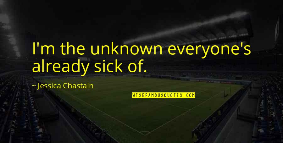 Adewuyi Aderemi Quotes By Jessica Chastain: I'm the unknown everyone's already sick of. Adewuyi Aderemi Quotes By Jessica Chastain: I'm the unknown everyone's already sick of.