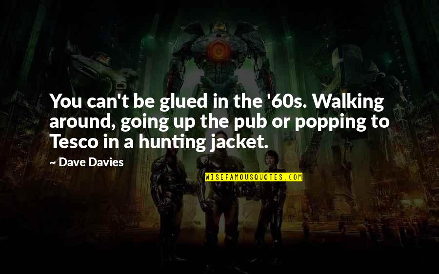 Adeyanju Adegbite Quotes By Dave Davies: You can't be glued in the '60s. Walking Adeyanju Adegbite Quotes By Dave Davies: You can't be glued in the '60s. Walking