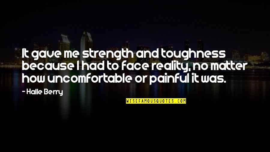 Adeyanju Adegbite Quotes By Halle Berry: It gave me strength and toughness because I Adeyanju Adegbite Quotes By Halle Berry: It gave me strength and toughness because I