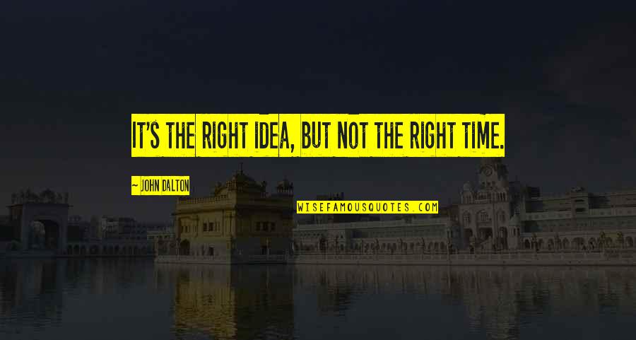 Adeyanju Adegbite Quotes By John Dalton: It's the right idea, but not the right Adeyanju Adegbite Quotes By John Dalton: It's the right idea, but not the right
