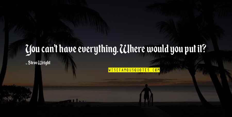 Adgate Media Quotes By Steve Wright: You can't have everything. Where would you put Adgate Media Quotes By Steve Wright: You can't have everything. Where would you put