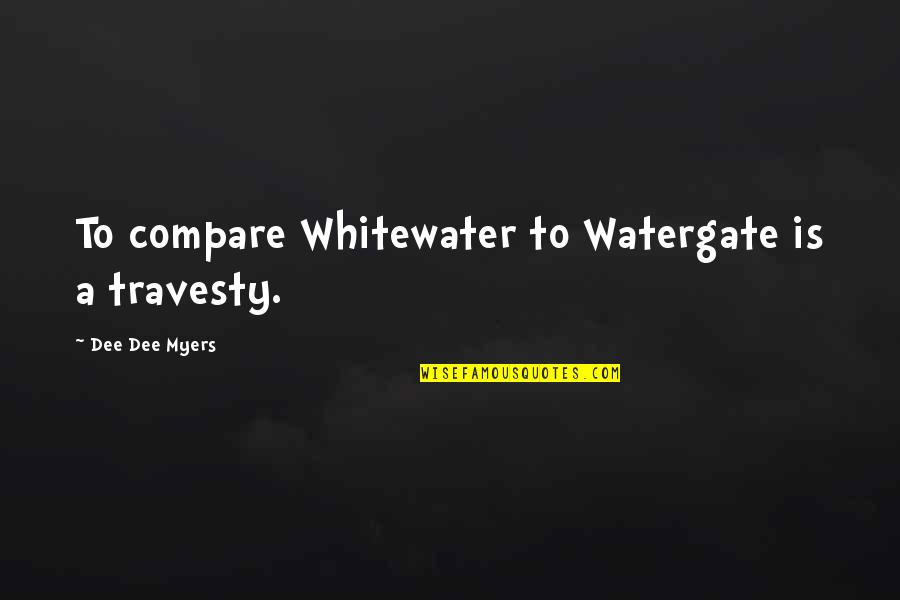 Adha Eid Quotes By Dee Dee Myers: To compare Whitewater to Watergate is a travesty. Adha Eid Quotes By Dee Dee Myers: To compare Whitewater to Watergate is a travesty.