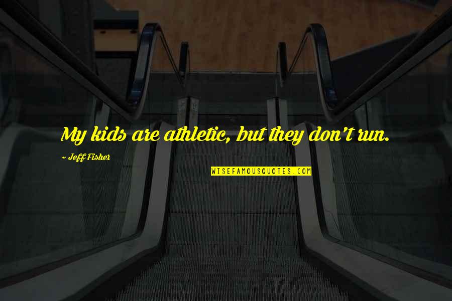 Adha Quotes By Jeff Fisher: My kids are athletic, but they don't run. Adha Quotes By Jeff Fisher: My kids are athletic, but they don't run.
