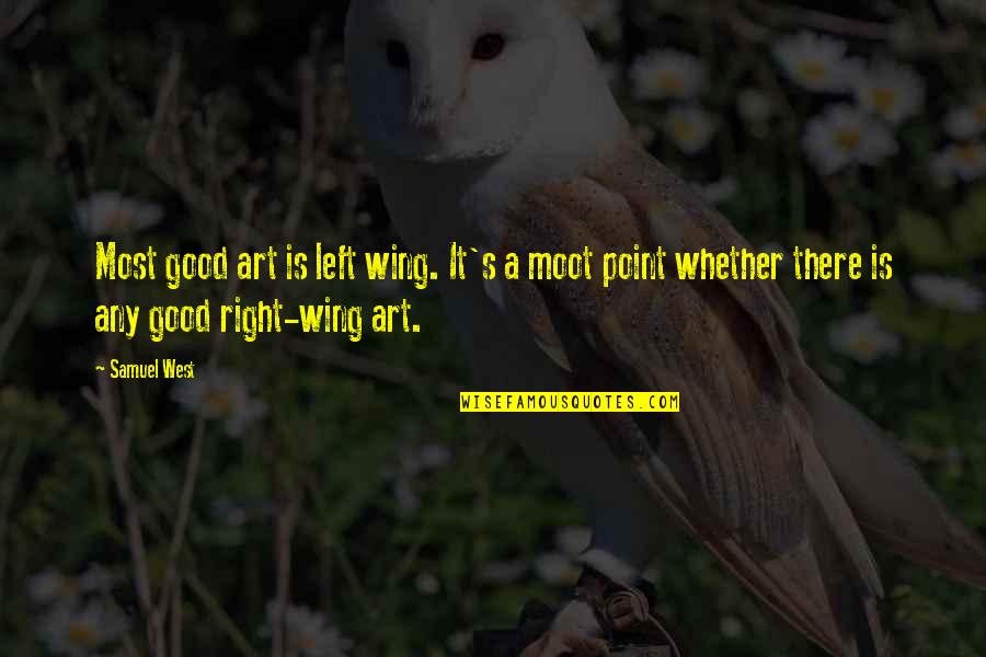 Adhanom Gebremariam Quotes By Samuel West: Most good art is left wing. It's a Adhanom Gebremariam Quotes By Samuel West: Most good art is left wing. It's a