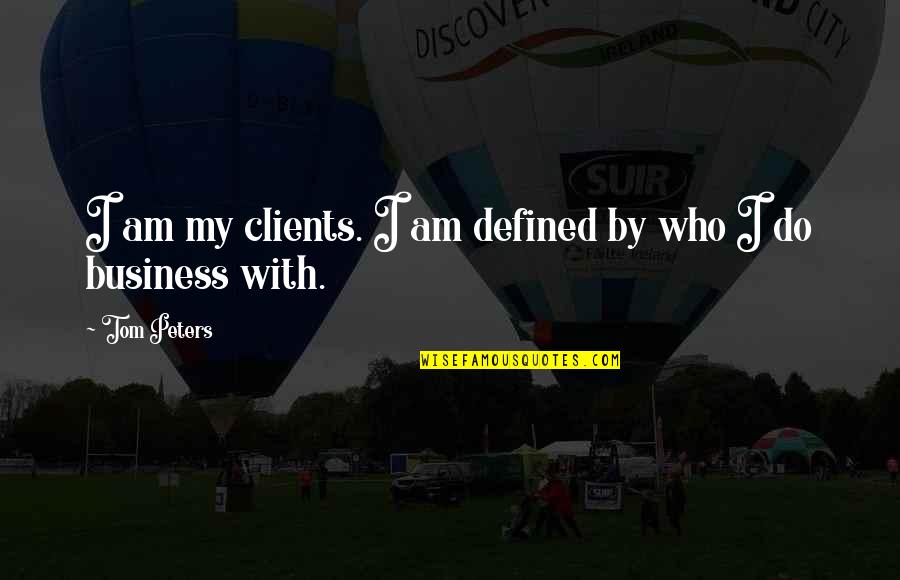 Adhanom Ghebremariam Quotes By Tom Peters: I am my clients. I am defined by