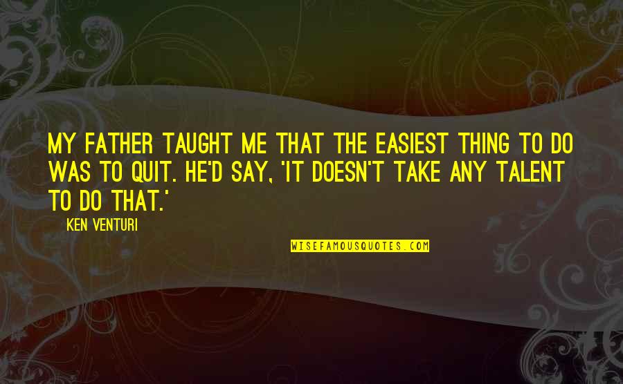 Adhanom Md Quotes By Ken Venturi: My father taught me that the easiest thing Adhanom Md Quotes By Ken Venturi: My father taught me that the easiest thing