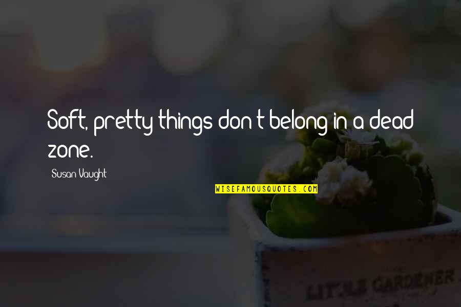 Adharma Quotes By Susan Vaught: Soft, pretty things don't belong in a dead Adharma Quotes By Susan Vaught: Soft, pretty things don't belong in a dead