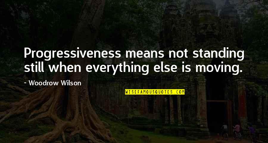 Adharma Quotes By Woodrow Wilson: Progressiveness means not standing still when everything else