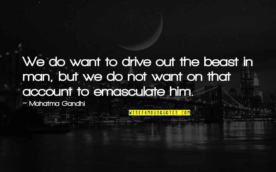Adhd Children Quotes By Mahatma Gandhi: We do want to drive out the beast