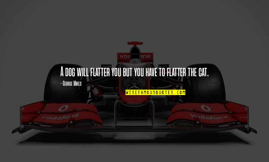 Adhd Funny Quotes By George Mikes: A dog will flatter you but you have