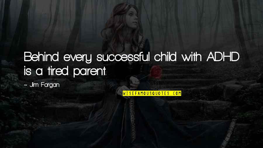 Adhd Quotes By Jim Forgan: Behind every successful child with ADHD is a
