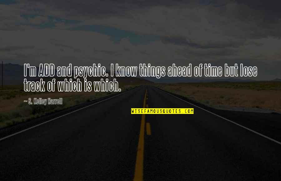 Adhd Quotes By S. Kelley Harrell: I'm ADD and psychic. I know things ahead Adhd Quotes By S. Kelley Harrell: I'm ADD and psychic. I know things ahead