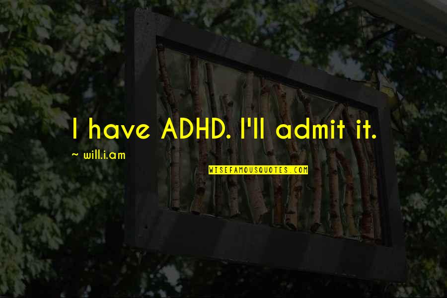 Adhd Quotes By Will.i.am: I have ADHD. I'll admit it. Adhd Quotes By Will.i.am: I have ADHD. I'll admit it.