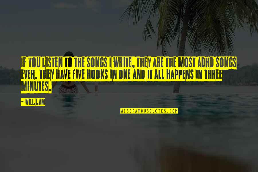 Adhd Quotes By Will.i.am: If you listen to the songs I write, Adhd Quotes By Will.i.am: If you listen to the songs I write,