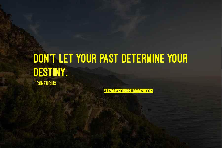 Adhearing Quotes By Confucius: Don't let your past determine your destiny.