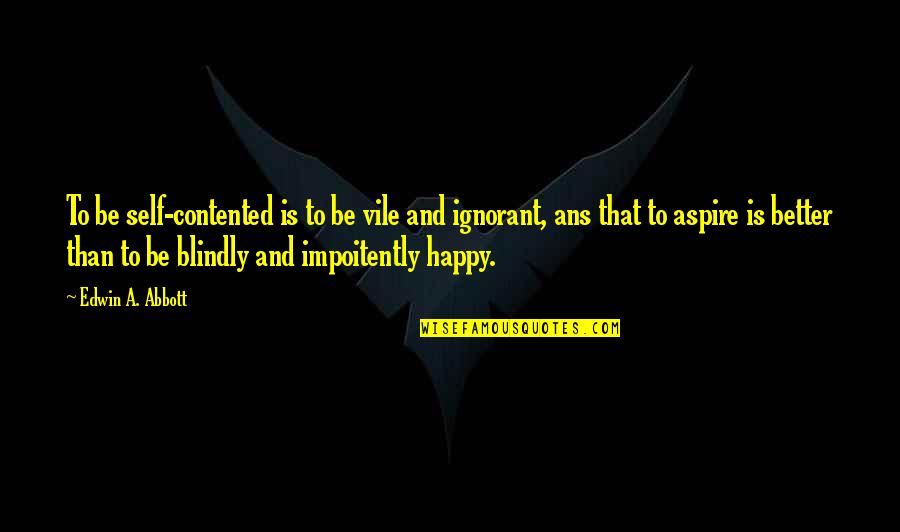 Adhearing Quotes By Edwin A. Abbott: To be self-contented is to be vile and