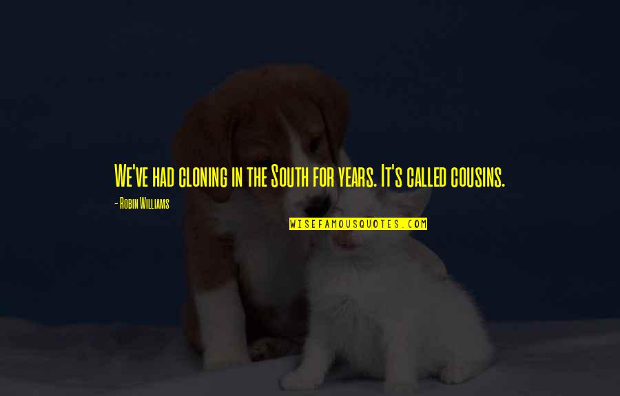 Adhearing Quotes By Robin Williams: We've had cloning in the South for years. Adhearing Quotes By Robin Williams: We've had cloning in the South for years.