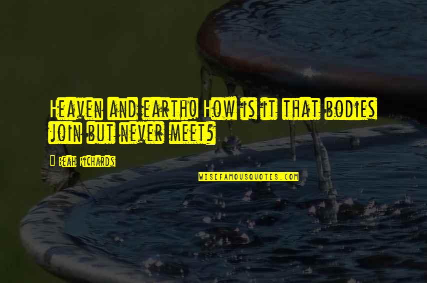 Adhem Quotes By Beah Richards: Heaven and earth! How is it that bodies