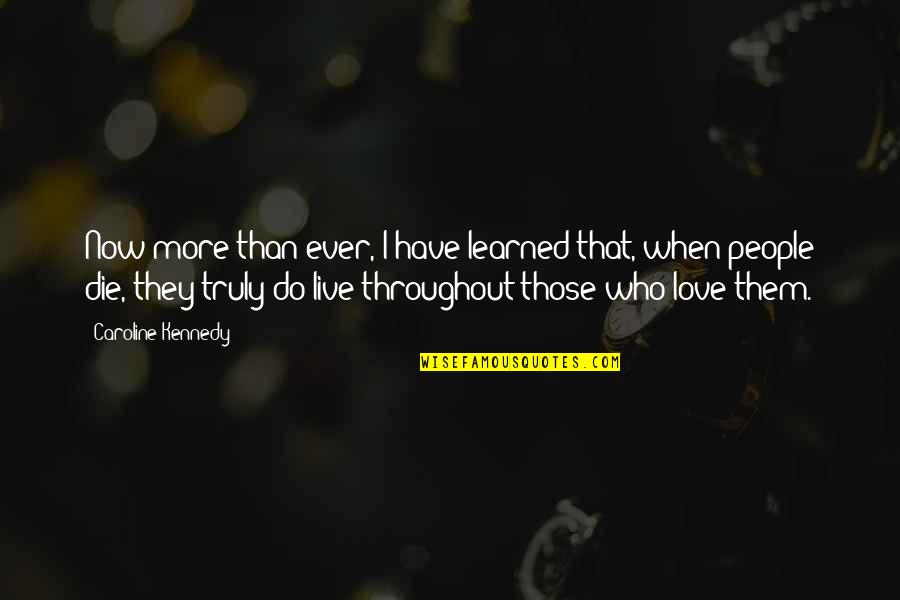 Adhem Quotes By Caroline Kennedy: Now more than ever, I have learned that,