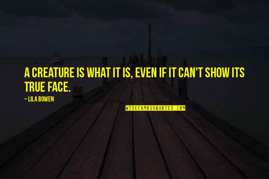 Adhem Quotes By Lila Bowen: A creature is what it is, even if