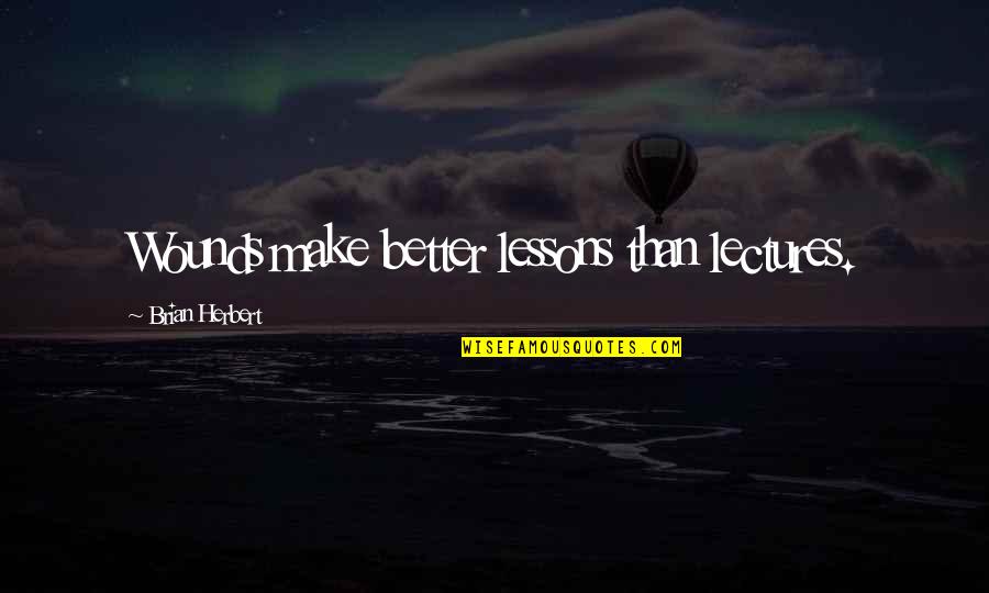 Adhera Perez Quotes By Brian Herbert: Wounds make better lessons than lectures. Adhera Perez Quotes By Brian Herbert: Wounds make better lessons than lectures.