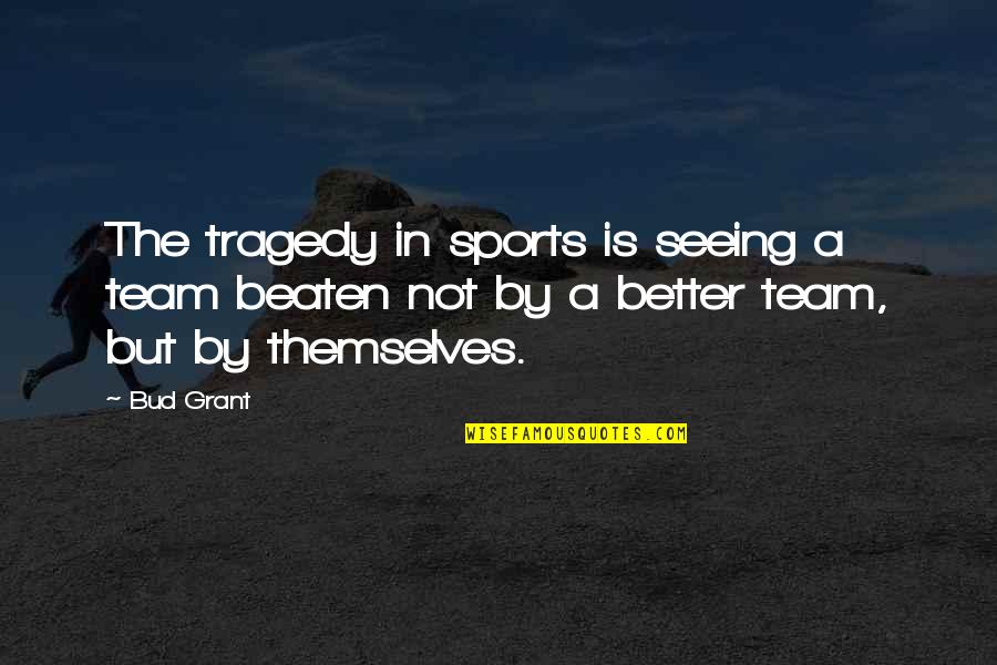 Adhera Perez Quotes By Bud Grant: The tragedy in sports is seeing a team