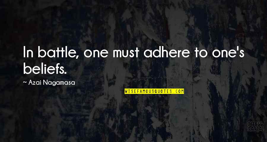 Adhere Quotes By Azai Nagamasa: In battle, one must adhere to one's beliefs.