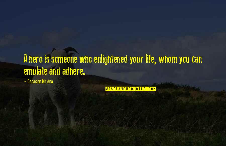 Adhere Quotes By Debasish Mridha: A hero is someone who enlightened your life,